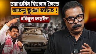 চামগুৰিৰ হিংসাৰ সৈতে অতনু ভূঞা জড়িত ! ৰকিবুল হুছেইন || Atanu Bhuyan || Satya