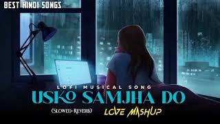 Usko Samjha Do Lofi Mashup | Mind Relaxing Lofi Mashup