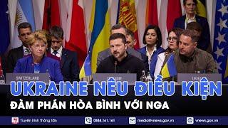 Mới nhất xung đột Nga - Ukraine: Ukraine đặt ra điều kiện đàm phán hòa bình với Nga - VNews