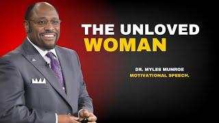 DR. MYLES MUNROE -The Unloved Woman | DR. MYLES MUNROE Best Motivational Speech.