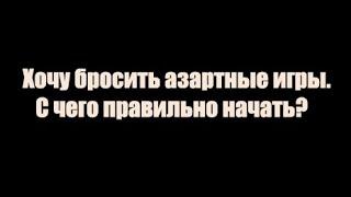 Хочу бросить азартные игры. С чего начать?