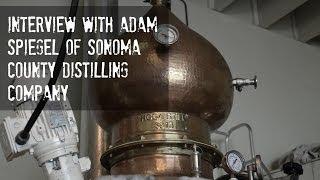 Interview with Craft Whiskey Distiller - Adam Spiegel of Sonoma Distilling Company