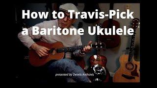 How to Travis Pick a Baritone Ukulele, presented by Dennis Anthonis.