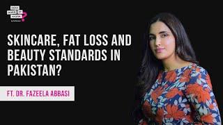 Skincare, Fat Loss And Beauty Standards In Pakistan Ft. Dr. Fazeela Abbasi | EP94