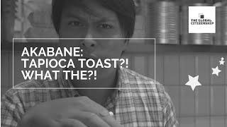 AKABANE: EATING TAPIOCA TOAST?! WHAT THE?! (VLOG) | GLOBAL CITIZENSHIP