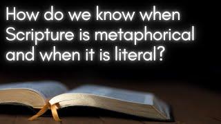 How do we know when Scripture is metaphorical and when it is literal?