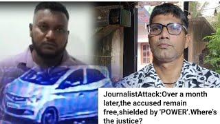 JournalistAttack:Over a month later,the accused remain free,shielded by 'POWER'.Where’s the justice?