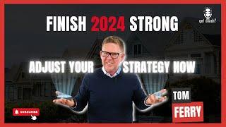 Finish 2024 Strong: Real Estate Adjustments You Need Now - Tom Ferry