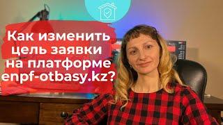 Изменение цели заявки на платформе enpf-otbasy.kz? Покупка жилья пополнение депозита в Отбасы банке