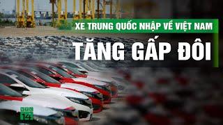 Nhập khẩu xe ô tô từ Trung Quốc tăng vọt | VTC14