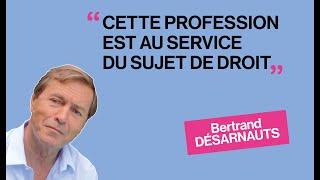PAROLES DE BÂTONNIERS - Bertrand DESARNAUTS, avocat pourquoi ?