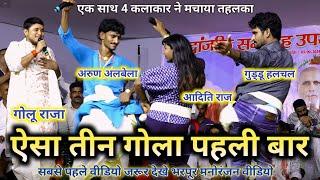 Golu raja Arun Alvela Guddu Halchal तीन गोला प्रोग्राम •√ Aditi Raj Golu Raja Guddu Halchal जुगलबंदी