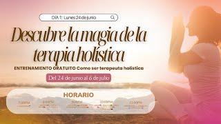 ENTRENAMIENTO ¿Cómo ser terapeuta holística? Día 1: Lunes 24 de junio