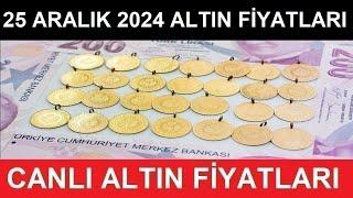 25 ARALIK 2024 ALTIN FİYATLARI BUGÜN NE KADAR GRAM ALTIN ÇEYREK ALTIN YARIM TAM ALTIN FİYATLARI