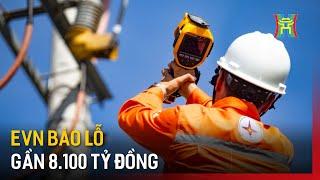 EVN lỗ gần 8.100 tỷ đồng trong 6 tháng  | Tin tức