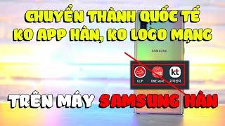 Hướng dẫn chuyển sang Quốc Tế ( Khởi đông không logo, không app nhà mạng ) cho Samsung Hàn miễn phí