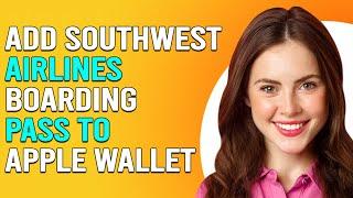 How To Add Southwest Airlines Boarding Pass To Apple Wallet (Add Southwest Air Pass to Apple Wallet)