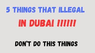 5 things that illegal in Dubai | Don’t do this 5 things |2024