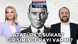 Kuşçubaşı’nın Atatürk’e suikast girişiminde rolü var mı? - Pelin Çift ile Gündem Ötesi 251.Bölüm