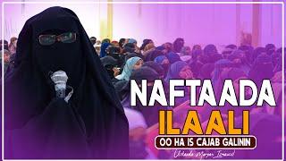 NAFTAADA ILAALI OO HA IS CAJAB GALININ || Ustaada .Maryan Ismaaciil