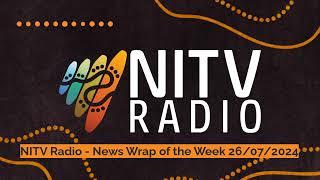 NITV Radio - News Wrap of the Week 26/07/2024 | SBS NITV Radio