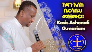 ከዳን እስከ ቤርሳቤህ። ተወዳጁ መዝሙር። Kesis Ashenafi G.mariam.