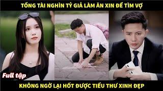 Tổng tài nghìn tỷ giả làm ăn xin để tìm vợ, không ngờ lại vớ được cô nàng tiểu thư xinh đẹp