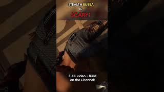 STEALTH BUBBA IS SCARY!!