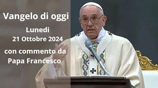 Vangelo di Oggi - Lunedi 21 Ottobre 2024 con commento da Papa Francesco