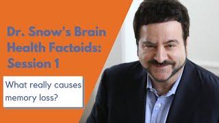 Dr. Snow's Brain Health Factoids, Session 1: What Really Causes Memory Loss?