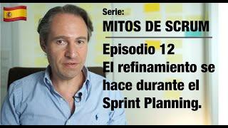 Mitos de Scrum – 12 El refinamiento del Backlog se hace durante el Sprint Planning