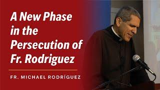 A New Phase in the Persecution of Father Rodríguez | Special Report by Fr. Michael Rodríguez