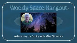 Weekly Space Hangout: Astronomy for Equity with Mike Simmons