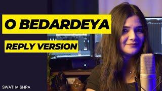 O Bedardeya (Reply) || Swati Mishra