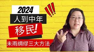 2024中年人如何移民加拿大 - 未雨绸缪三大方法, 做不到最好尽早放弃