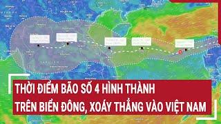 Điểm nóng: Thời điểm bão số 4 hình thành trên Biển Đông, xoáy thẳng vào Việt Nam