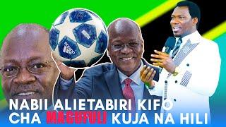 NABII ALIETABIRI KIFO CHA MAGUFULI AIBUKA NA HILI KUHUSU MPIRA