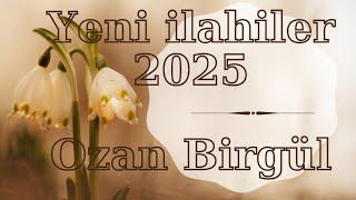 YENİ İLAHİLER 2025 OZAN BİRGÜL