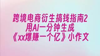 教你用AI生成跨境电商爆款小作文：《这个00后裸辞做跨境电商，一个月爆赚一百多w！》