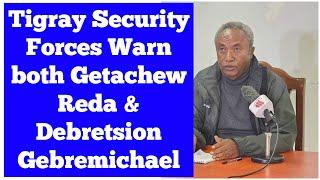 Tigray Security Forces Warn both Getachew Reda & Debretsion Gebremichael