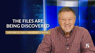 The Files Are Being Discovered | Give Him 15  Daily Prayer with Dutch | March 4, 2025