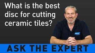 ASK THE EXPERT: What's the best disc for cutting ceramic tiles?