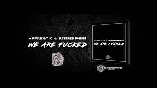 Affreqtic & Altered Forms - We are Fucked