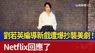 劉若英編導新戲遭爆抄襲美劇！ Netflix回應了