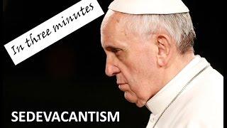 Sedevacantism in Three Minutes