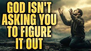 God is not Asking You to Figure it Out - Free Your Mind from Worries and Fears
