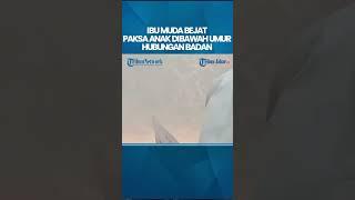 IBU MUDA BEJAT Paksa 2 Bocah Hubungan Intim & Paksa Anak Perempuan Perbesar Payudara Pakai Alat