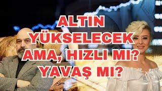 ALTIN YÜKSELECEK AMA HIZLI MI YOKSA YAVAŞ MI YÜKSELECEK