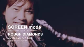 SCREEN mode / ROUGH DIAMONDS - MV Full Size Ver.