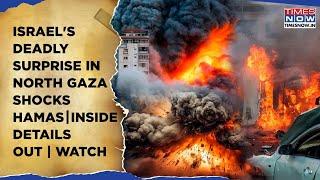 Israel Shocks Hamas In North Gaza | Inside Details Of Deadly Jabalia Camp Surprise Op Out | Watch